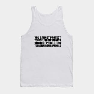 You cannot protect yourself from sadness without protecting yourself from happiness Tank Top